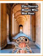 The Church Mouse Who Was Poor. di John C Burt edito da Blurb