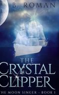 The Crystal Clipper (the Moon Singer Book 1) di Roman B. Roman edito da Blurb