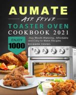 AUMATE Air Fryer Toaster Oven Cookbook 2021 di Richard Young edito da Richard Young