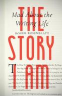The Story I Am: Mad about the Writing Life di Roger Rosenblatt edito da TURTLE POINT PR