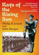 Rays Of The Rising Sun: Japan's Asian Allies 1931-45 di Philip S. Jowett edito da Helion & Company