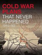 Cold War Plans That Never Happened di Michael Kerrigan edito da Amber Books Ltd