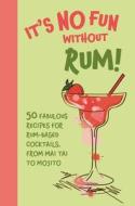 It's No Fun Without Rum!: 50 Fabulous Recipes for Rum-Based Cocktails, from Mai Tai to Mojito di Dog 'n' Bone Books edito da DOG & BONE