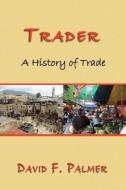 TRADER: A HISTORY OF TRADE di DAVID PALMER edito da LIGHTNING SOURCE UK LTD
