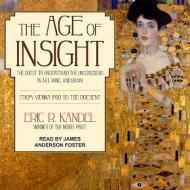 The Age of Insight: The Quest to Understand the Unconscious in Art, Mind, and Brain, from Vienna 1900 to the Present di Eric R. Kandel edito da Tantor Audio