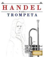 Handel Para Trompeta: 10 Piezas Fáciles Para Trompeta Libro Para Principiantes di Easy Classical Masterworks edito da Createspace Independent Publishing Platform