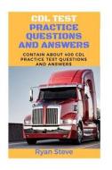 CDL Test Practice Questions and Answers: Contain about 400 CDL Test Practice Questions and the Answers You Need to Ace Your CDL Test and Obtain Your P di Ryan Steve edito da Createspace Independent Publishing Platform