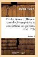 Vie Des Animaux. Histoire Naturelle, Biographique Et Anecdotique Des Animaux Vol2 di Franklin-J edito da Hachette Livre - Bnf