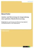 Analyse und Bewertung der Ausgestaltung einer globalen Mindestbesteuerung di Manuel Fischer edito da GRIN Verlag