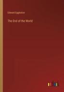 The End of the World di Edward Eggleston edito da Outlook Verlag
