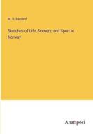 Sketches of Life, Scenery, and Sport in Norway di M. R. Barnard edito da Anatiposi Verlag