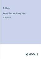 Roving East and Roving West di E. V. Lucas edito da Megali Verlag