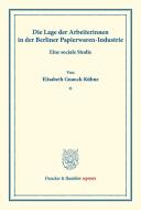 Die Lage der Arbeiterinnen in der Berliner Papierwaren-Industrie. di Elisabeth Gnauck-Kühne edito da Duncker & Humblot