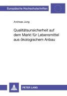 Qualitätsunsicherheit auf dem Markt für Lebensmittel aus ökologischem Anbau di Andreas Jung edito da Lang, Peter GmbH