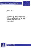 Entwicklung von Kompetenz - ein neues Paradigma für das Lernen in Schule und Arbeitswelt di Max Charles edito da Lang, Peter GmbH