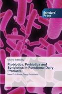 Probiotics, Prebiotics and Synbiotics in Functional Dairy Products di Osama El-Batawy edito da SPS