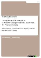 Der us-amerikanische Trust als Testamentsersatzgeschäft und Instrument der Nachlassplanung di Christoph Schiemann edito da GRIN Publishing