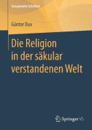 Die Religion in der säkular verstandenen Welt di Günter Dux edito da Gabler, Betriebswirt.-Vlg