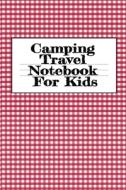 Camping Travel Notebook For Kids di Tanner Woodland edito da Infinit Activity