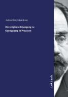 Die religioese Bewegung zu Koenigsberg in Preussen di Eduard von Hahnenfeld edito da Inktank publishing