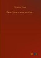 Three Years in Western China di Alexander Hosie edito da Outlook Verlag