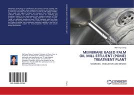 MEMBRANE BASED PALM OIL MILL EFFLUENT (POME) TREATMENT PLANT di Mei Fong Chong edito da LAP Lambert Academic Publishing