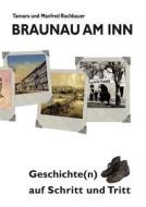 Braunau am Inn Geschichte(n) auf Schritt und Tritt di Tamara Rachbauer, Manfred Rachbauer edito da Books on Demand