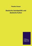 Deutsche Sozialpolitik und deutsche Kultur di Theodor Brauer edito da TP Verone Publishing