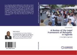 A Review of the Legal Framework of Refugees   in Uganda di Kepha Natolooka edito da LAP Lambert Academic Publishing