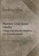 Mutter-und Kose Lieder Pflege Des Kindheitlebens Ein Familienbuch di Friedrich Frobel edito da Book On Demand Ltd.