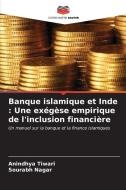 Banque islamique et Inde : Une exégèse empirique de l'inclusion financière di Anindhya Tiwari edito da Editions Notre Savoir