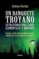 Un Banquete Troyano: Extraterrestres, Seres Elementales Y Bigfoots di Joshua Cutchin edito da LIGHTNING SOURCE INC