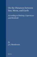 On the Distances Between Sun, Moon, and Earth: According to Ptolemy, Copernicus and Reinhold di Henderson edito da BRILL ACADEMIC PUB