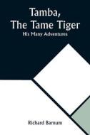 Tamba, The Tame Tiger di Richard Barnum edito da Alpha Editions