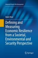 Defining and Measuring Economic Resilience from a Societal, Environmental and Security Perspective di Adam Rose edito da Springer Verlag, Singapore