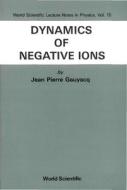 Dynamics Of Negative Ions di Jean Pierre Gauyacq edito da World Scientific Publishing Co Pte Ltd