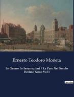 Le Guerre Le Insurrezioni E La Pace Nel Secolo Decimo Nono Vol I di Ernesto Teodoro Moneta edito da Culturea