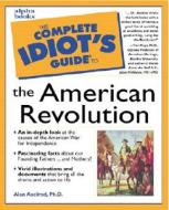 The Complete Idiot\'s Guide To The American Revolution di Alan Axelrod edito da Alpha Books