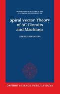 Spiral Vector Theory Of Ac Circuits And Machines di Sakae Yamamura edito da Oxford University Press