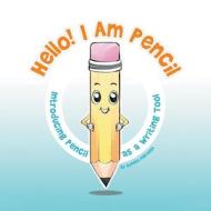 Hello! I Am Pencil: Introducing Pencil as a Writing Tool di Ophelia Debranch edito da TELLWELL TALENT