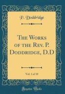 The Works of the REV. P. Doddridge, D.D, Vol. 1 of 10 (Classic Reprint) di P. Doddridge edito da Forgotten Books