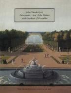 John Vanderlyn's Panoramic View of the Palace and Gardens of Versailles di Kevin J. Avery, Peter L. Fodera edito da Metropolitan Museum of Art New York