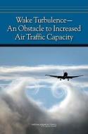 Wake Turbulence--An Obstacle to Increased Air Traffic Capacity di National Research Council, Division on Engineering and Physical Sci, Aeronautics and Space Engineering Board edito da NATL ACADEMY PR