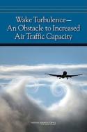 Wake Turbulence--An Obstacle to Increased Air Traffic Capacity di National Research Council, Division on Engineering and Physical Sci, Aeronautics and Space Engineering Board edito da NATL ACADEMY PR