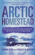 Arctic Homestead: The True Story of One Family's Survival and Courage in the Alaskan Wilds di Norma Cobb, Charles W. Sasser edito da GRIFFIN