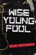 Wise Young Fool di Sean Beaudoin edito da LITTLE BROWN & CO