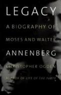 Legacy: A Biography of Moses and Walter Annenberg di Christopher Ogden edito da LITTLE BROWN & CO
