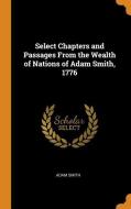 Select Chapters And Passages From The Wealth Of Nations Of Adam Smith, 1776 di Adam Smith edito da Franklin Classics Trade Press