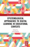 Epistemological Approaches To Digital Learning In Educational Contexts edito da Taylor & Francis Ltd