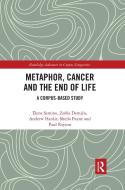 Metaphor, Cancer And The End Of Life di Elena Semino, Zsofia Demjen, Andrew Hardie, Sheila Payne, Paul Rayson edito da Taylor And Francis